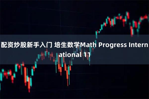配资炒股新手入门 培生数学Math Progress International 11